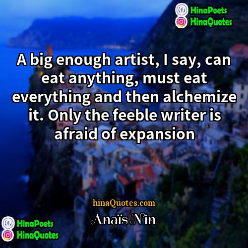 Anaïs Nin Quotes | A big enough artist, I say, can